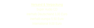 Versand & Verpackung
Super Audio CD 
inerhalb Deutschland 3,00 Euro
inerhalb europa 5,50 Euro
International 9,00 Euro